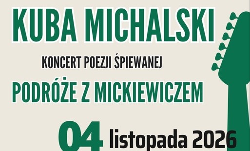 Plakat zapraszający na koncert poezji śpiewanej Kuby Michalskiego pt. „Podróże z  Mickiewiczem”.