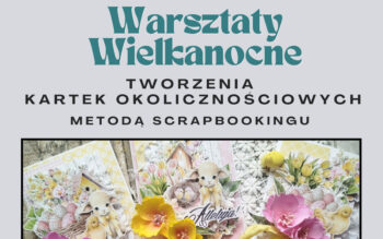Zaproszenie na kreatywne warsztaty tworzenia kartek wielkanocnych metodą scrapbookingu